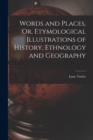 Image for Words and Places, Or, Etymological Illustrations of History, Ethnology and Geography