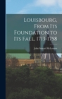 Image for Louisbourg, From its Foundation to its Fall, 1713-1758