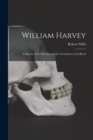 Image for William Harvey : A History of the Discovery of the Circulation of the Blood