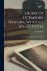 Image for The art of Extempore Speaking Without ms. or Notes; or, How to Attain Fluency of Speech
