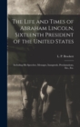 Image for The Life and Times of Abraham Lincoln, Sixteenth President of the United States