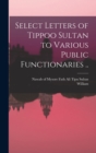 Image for Select Letters of Tippoo Sultan to Various Public Functionaries ..