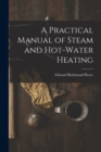 Image for A Practical Manual of Steam and Hot-water Heating