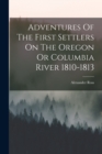 Image for Adventures Of The First Settlers On The Oregon Or Columbia River 1810-1813
