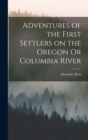 Image for Adventures of the First Settlers on the Oregon Or Columbia River