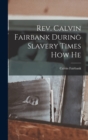 Image for Rev. Calvin Fairbank During Slavery Times How He