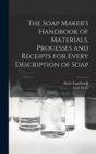 Image for The Soap Maker&#39;s Handbook of Materials, Processes and Receipts for Every Description of Soap