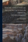 Image for Social and Ethical Interpretations in Mental Development; A Study in Social Psychology