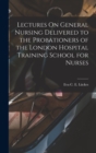Image for Lectures On General Nursing Delivered to the Probationers of the London Hospital Training School for Nurses