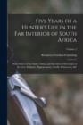 Image for Five Years of a Hunter&#39;s Life in the Far Interior of South Africa