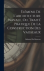 Image for Elemens De L&#39;architecture Navale, Ou, Traite Pratique De La Construction Des Vaisseaux