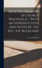 Image for Selected Sermons of George Whitefield / With an Introduction and Notes by the Rev. A.R. Buckland