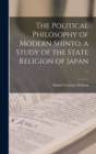 Image for The Political Philosophy of Modern Shinto, a Study of the State Religion of Japan ..