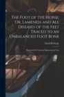 Image for The Foot of the Horse; Or, Lameness and All Diseases of the Feet Traced to an Unbalanced Foot Bone : Prevented Or Cured by Balancing the Foot