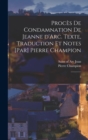 Image for Proces de condamnation de Jeanne d&#39;Arc. Texte, traduction et notes [par] Pierre Champion : 2