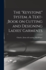Image for The &quot;Keystone&quot; System. A Text-book on Cutting and Designing Ladies&#39; Garments