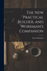 Image for The New Practical Builder, and Workman&#39;s Companion