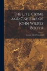 Image for The Life, Crime and Capture of John Wilkes Booth