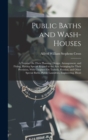 Image for Public Baths and Wash-Houses : A Treatise On Their Planning, Design, Arrangement, and Fitting, Having Special Regard to the Acts Arranging for Their Provision, With Chapters On Turkish, Russian, and O