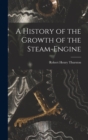 Image for A History of the Growth of the Steam-Engine