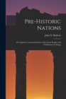 Image for Pre-historic Nations; or, Inquiries Concerning Some of the Great Peoples and Civilizations of Antiqu