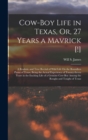 Image for Cow-Boy Life in Texas, Or, 27 Years a Mavrick [!] : A Realistic and True Recital of Wild Life On the Boundless Plains of Texas, Being the Actual Experience of Twenty-Seven Years in the Exciting Life o