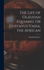 Image for The Life of Olaudah Equiano, Or Gustavus Vassa, the African
