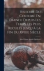 Image for Histoire Du Costume En France Depuis Les Temps Les Plus Recules Jusqu&#39;a La Fin Du Xviiie Siecle