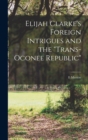 Image for Elijah Clarke&#39;s Foreign Intrigues and the &quot;Trans-Oconee Republic&quot;