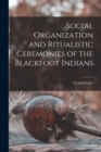 Image for Social Organization and Ritualistic Ceremonies of the Blackfoot Indians
