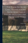 Image for The Poem-book of Gael. Translations From Irish Gaelic Poetry Into English Prose and Verse
