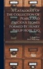 Image for A Catalogue Of The Collection Of Pearls And Precious Stones Formed By Henry Philip Hope, Esq