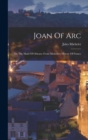 Image for Joan Of Arc : Or, The Maid Of Orleans: From Michelet&#39;s History Of France