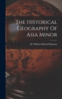 Image for The Historical Geography Of Asia Minor