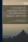 Image for A History Of Sarawak Under Its Two White Rajahs, 1839-1908
