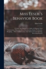 Image for Miss Leslie&#39;s Behavior Book : A Guide And Manual For Ladies As Regards Their Conversation, Manners, Dress, Introductions, Entree To Society, Shopping ... With Full Instructions And Advice In Letter-wr