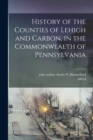 Image for History of the Counties of Lehigh and Carbon, in the Commonwealth of Pennsylvania