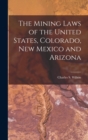 Image for The Mining Laws of the United States, Colorado, New Mexico and Arizona