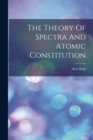 Image for The Theory Of Spectra And Atomic Constitution