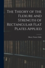 Image for The Theory of the Flexure and Strength of Rectangular Flat Plates Applied