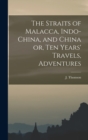 Image for The Straits of Malacca, Indo-China, and China or, Ten Years&#39; Travels, Adventures