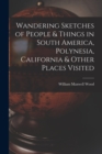 Image for Wandering Sketches of People &amp; Things in South America, Polynesia, California &amp; Other Places Visited