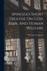 Image for Spinoza&#39;s Short Treatise On God, Man, And Human Welfare