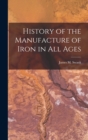Image for History of the Manufacture of Iron in all Ages