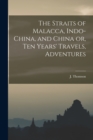 Image for The Straits of Malacca, Indo-China, and China or, Ten Years&#39; Travels, Adventures