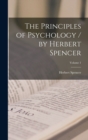 Image for The Principles of Psychology / by Herbert Spencer; Volume 1