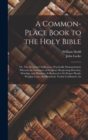 Image for A Common-place Book to the Holy Bible : Or, The Scripture&#39;s Sufficiency Practically Demonstrated. Wherein the Substance of Scripture Respecting Doctrine, Worship, and Manners, is Reduced to its Proper