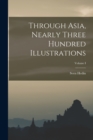 Image for Through Asia, Nearly Three Hundred Illustrations; Volume I