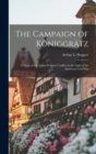 Image for The Campaign of Koniggratz : A Study of the Austro-Prussian Conflict in the Light of the American Civil War
