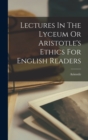 Image for Lectures In The Lyceum Or Aristotle&#39;s Ethics For English Readers